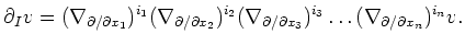 $\displaystyle \partial_I v=
(\nabla_{\partial/\partial x_1})^{i_1}
(\nabla_{\pa...
..._{\partial/\partial x_3})^{i_3}\dots
(\nabla_{\partial/\partial x_n})^{i_n} v.
$