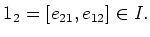 $\displaystyle 1_2=[e_{2 1},e_{1 2}]\in I.
$