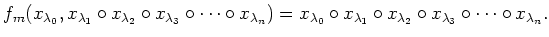 $\displaystyle f_m(x_{\lambda_0} ,
x_{\lambda_1} \circ
x_{\lambda_2} \circ
x_{\l...
...da_1} \circ
x_{\lambda_2} \circ
x_{\lambda_3} \circ
\dots\circ
x_{\lambda_n} .
$