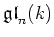 $\displaystyle \mathfrak{gl}_n(k)
$