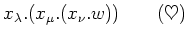 $\displaystyle x_\lambda. (x_\mu. (x_\nu. w)) \qquad (\heartsuit)$