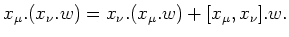 $\displaystyle x_\mu. (x_\nu.w)=x_\nu.(x_\mu.w)+[x_\mu,x_\nu].w.
$