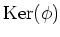 $ \operatorname{Ker}(\phi)$