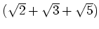 % latex2html id marker 826
$ (\sqrt{2}+\sqrt{3}+\sqrt{5})$