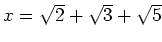 % latex2html id marker 1025
$ x=\sqrt{2}+\sqrt{3}+\sqrt{5}$