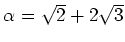 % latex2html id marker 1366
$ \alpha=\sqrt{2}+2\sqrt{3}$