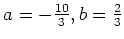 $ a=-\frac{10}{3},b=\frac{2}{3}$