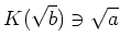 % latex2html id marker 1417
$\displaystyle K(\sqrt{b})\ni \sqrt{a}
$