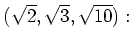 % latex2html id marker 1543
$\displaystyle (\sqrt{2},\sqrt{3},\sqrt{10}):$