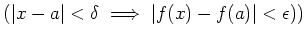 $\displaystyle (\vert x-a\vert<\delta \implies \vert f(x)-f(a)\vert<\epsilon ))$