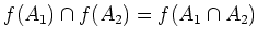 $\displaystyle f(A_1)\cap f(A_2)=f(A_1\cap A_2)\tag $