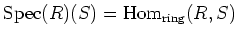 $\displaystyle \operatorname{Spec}(R)(S)=\operatorname{Hom}_{\operatorname{ring}}(R,S)
$