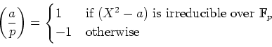 \begin{displaymath}
{\left(\frac{a}{p}\right)}=
\begin{cases}1 & \text{if }(X^2...
...ucible over }\mathbb{F}_p\\
-1 & \text{otherwise}
\end{cases}\end{displaymath}