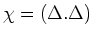 $ \chi=(\Delta.\Delta)$