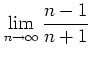 $\displaystyle \lim_{n\to \infty} \frac{n-1}{n+1}
$