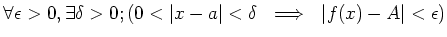 $\displaystyle \forall \epsilon>0, \exists \delta>0;
( 0<\vert x-a\vert<\delta  \implies  \vert f(x)-A\vert<\epsilon)
$