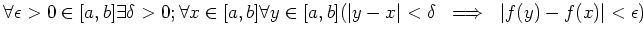 $\displaystyle \forall \epsilon>0 \in [a,b] \exists \delta>0 ;
\forall x\in [a,...
... \in [a,b]
( \vert y-x\vert<\delta  \implies  \vert f(y)-f(x)\vert<\epsilon)
$