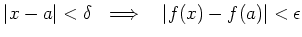 $\displaystyle \vert x-a\vert<\delta \ \implies\ \ \vert f(x)-f(a)\vert<\epsilon
$