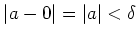 $\displaystyle \vert a-0\vert=\vert a\vert<\delta$