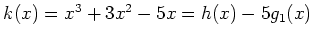 $ k(x)=x^3+3 x^2-5x =h(x)-5 g_1(x)$