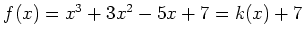 $ f(x)=x^3+3 x^2-5x+7 =k(x)+7$