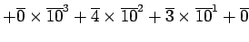 $\displaystyle +\overline{0}\times \overline{10}^3 +\overline{4}\times \overline{10}^2 +\overline{3}\times \overline{10}^1 +\overline{0}$