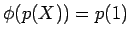 $ \phi(p(X))=p(1)$