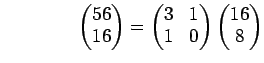 % latex2html id marker 1097
$\displaystyle \qquad\qquad \begin{pmatrix}56 16 \...
... \begin{pmatrix}3 & 1 1 & 0 \end{pmatrix} \begin{pmatrix}16 8 \end{pmatrix}$