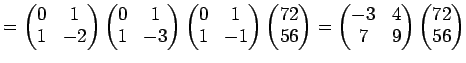 $\displaystyle = \begin{pmatrix}0 & 1 1 & -2 \end{pmatrix} \begin{pmatrix}0 & ...
...gin{pmatrix}-3 & 4  7 & 9 \end{pmatrix} \begin{pmatrix}72  56 \end{pmatrix}$