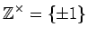 $ {\mbox{${\mathbb{Z}}$}}^\times=\{\pm 1\}$