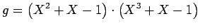 $\displaystyle g= \left(X^2 + X - 1\right)\cdot \left(X^3 + X - 1\right)$