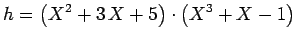 $\displaystyle h= \left(X^2 + 3  X + 5\right)\cdot \left(X^3 + X - 1\right)$