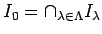 $\displaystyle I_0=\cap_{\lambda \in \Lambda}I_\lambda
$