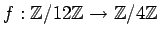 $ f:{\mbox{${\mathbb{Z}}$}}/12{\mbox{${\mathbb{Z}}$}}\to {\mbox{${\mathbb{Z}}$}}/4{\mbox{${\mathbb{Z}}$}}$