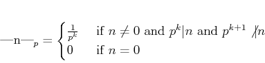 \begin{displaymath}
% latex2html id marker 707\vert n\vert _p=
\begin{cases}
...
...{ and } p^{k+1}\not \vert n \\
0 & \text{ if } n=0
\end{cases}\end{displaymath}