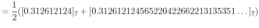 $\displaystyle =\frac{1}{2}([0.312612124]_7+[0.312612124565220422662213135351\dots]_7)$