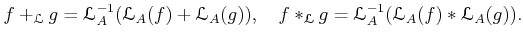 % latex2html id marker 857
$\displaystyle f+_{\mathcal L}g= {\mathcal L}_A^{-1}...
...d
f *_{\mathcal L}g= {\mathcal L}_A^{-1}({\mathcal L}_A(f)*{\mathcal L}_A(g)).
$