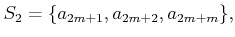 $\displaystyle S_2=\{a_{2m+1},a_{2m+2},a_{2m+m}\},$