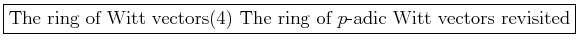 \fbox{The ring of Witt vectors(4)
The ring of $p$-adic Witt vectors revisited}