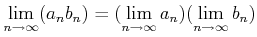 $\displaystyle \lim_{n\to \infty} (a_n b_n)
=(\lim_{n\to \infty} a_n)
(\lim_{n\to \infty} b_n)
$