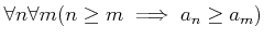 % latex2html id marker 878
$\displaystyle \forall n \forall m (n \geq m \implies a_n \geq a_m)
$