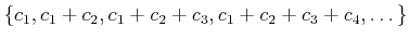 $\displaystyle \{ c_1,c_1+c_2,c_1+c_2+c_3,c_1+c_2+c_3+c_4,\dots\}
$