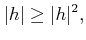 % latex2html id marker 807
$\displaystyle \vert h\vert \geq \vert h\vert^2 ,$