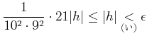 % latex2html id marker 829
$\displaystyle \frac{1}{10^2\cdot 9^2} \cdot 21 \vert h\vert \leq \vert h\vert \underset{\text{()}}{<}\epsilon$