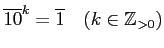 % latex2html id marker 762
$\displaystyle \overline{10}^k =\overline{1} \quad (k\in {\mbox{${\mathbb{Z}}$}}_{>0})
$