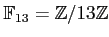 $ {\mathbb{F}}_{13}={\mbox{${\mathbb{Z}}$}}/13{\mbox{${\mathbb{Z}}$}}$