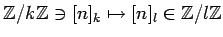 $ {\mbox{${\mathbb{Z}}$}}/k{\mbox{${\mathbb{Z}}$}}\ni [n]_{k}\mapsto [n]_l \in{\mbox{${\mathbb{Z}}$}}/l {\mbox{${\mathbb{Z}}$}}$