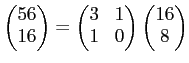 $ \begin{pmatrix}
56\\
16
\end{pmatrix}=
\begin{pmatrix}
3 & 1\\
1 & 0
\end{pmatrix}\begin{pmatrix}
16\\
8
\end{pmatrix}$