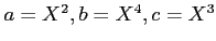 $ a=X^2,b=X^4,c=X^3$