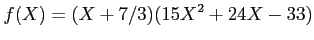 $\displaystyle f(X)=(X+7/3)(15 X^2+24 X -33)
$